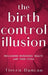 The Birth Control Illusion: Reclaiming Hormones, Health, and Your Cycle by Tierra Duncan