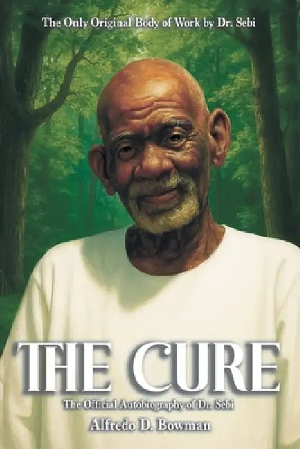 The Cure: The Official Autobiography of Dr. Sebi by Alfredo D. Bowman