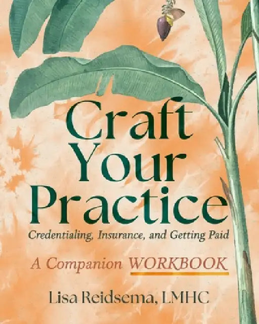 Craft Your Practice Credentialing Insurance and Getting Paid: A Companion Workbook by Lisa Reidsema