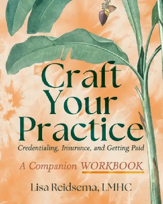 Craft Your Practice Credentialing Insurance and Getting Paid: A Companion Workbook by Lisa Reidsema