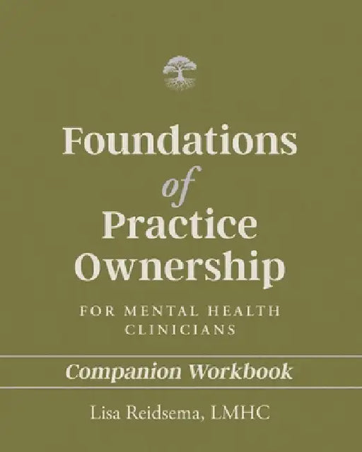 Foundations of Practice Ownership for Mental Health Clinicians: Companion Workbook by Lisa Reidsema