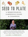 Seed to Table - A Homesteading Gardening Guide & Cookbook: A Homesteading Gardening Guide and Cookbook by Laura Lawrence