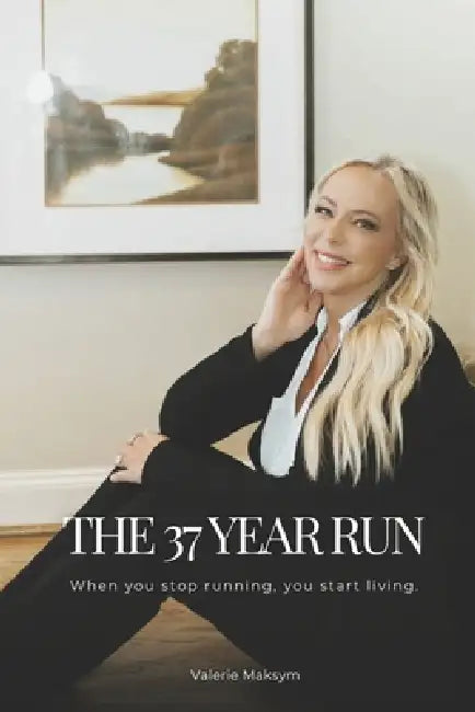 The 37 Year Run: When you stop running, you start living by Valerie Maksym