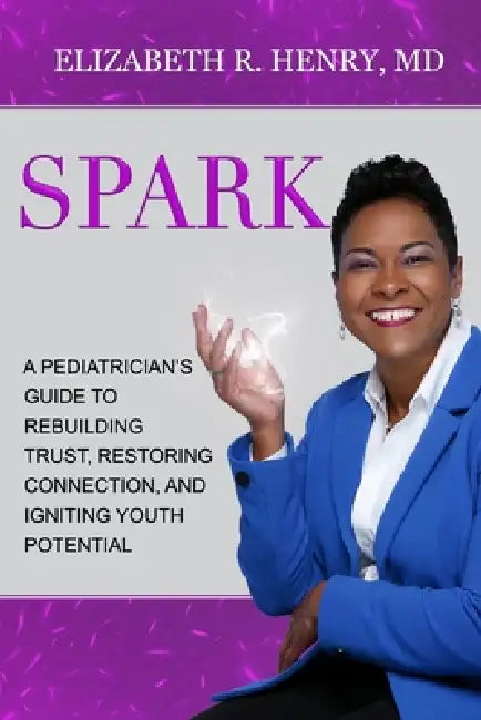 Spark: A Pediatrician's Guide to Rebuilding Trust, Restoring Connection, and Igniting Youth Potential by Elizabeth Henry