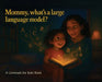 Mommy, what's a large language model? by Lloviendo for Kids