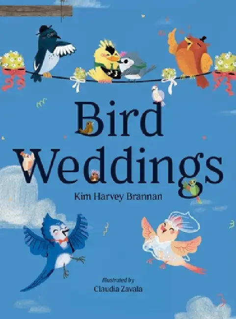 Bird Weddings by Kim Harvey Brannan, Claudia Zavala