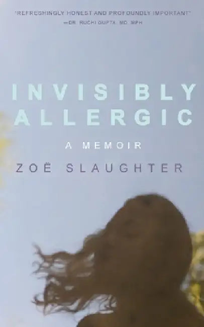 Invisibly Allergic: A Memoir of Survival, Advocacy, and Change by Zoe Katherine Slaughter