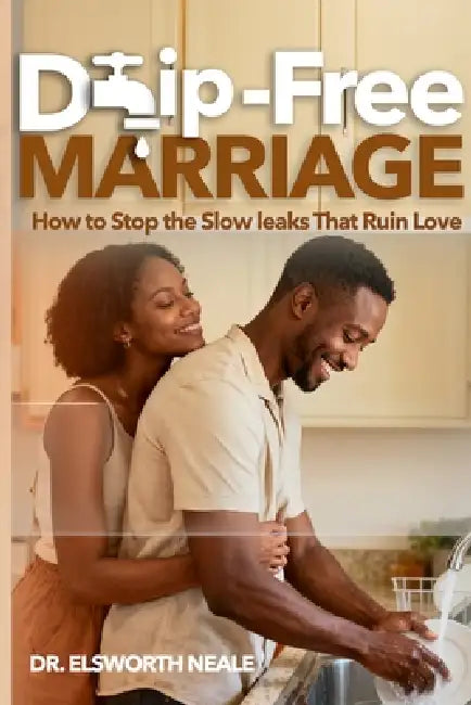 Drip-Free Marriage: How to Stop the Slow Leaks that Ruin Love by Elsworth Neale