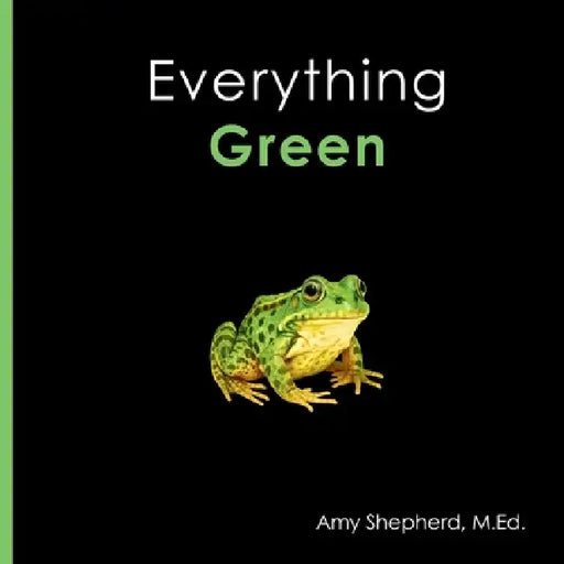 Everything Green: A joyful real-image concept book designed for every learner by M. Ed Amy Shepherd, Rachel Worden
