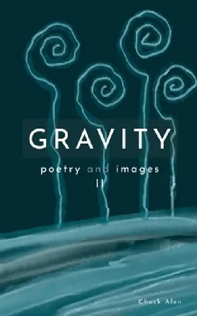 Gravity: poems and images II by Chuck Alen