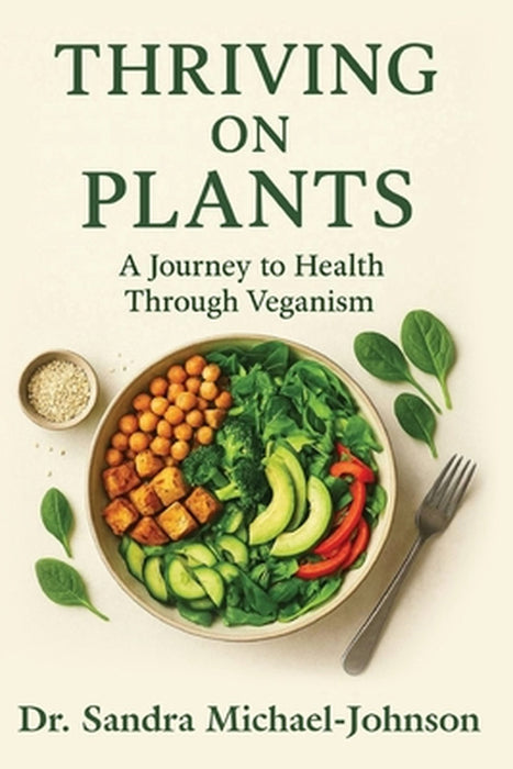 Thriving on Plants: A Journey to Health Through Veganism by Sandra Michael-Johnson