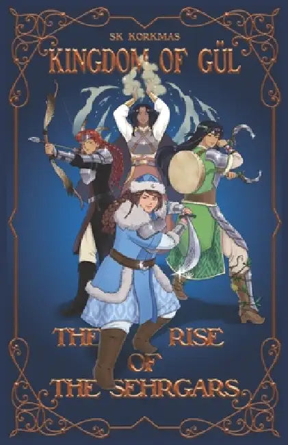 Kingdom of Gül: The Rise of the Sehrgars by Sk Korkmas
