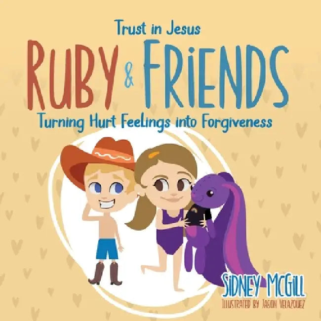 Trust in Jesus - Ruby and Friends - Turning Hurt Feelings into Forgiveness by Sidney McGill, Jason Velasquez