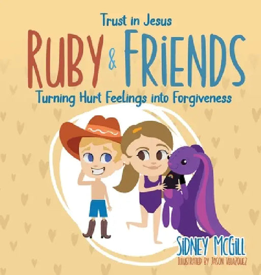 Trust in Jesus- Ruby and Friends - Turning hurt feelings into forgiveness by Sidney McGill, Jason Velazquez