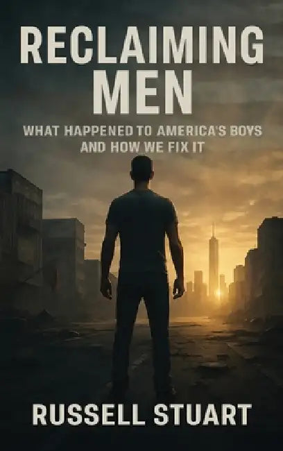 Reclaiming Men: What Happened to America's Boys and How We Fix It by Russell Stuart