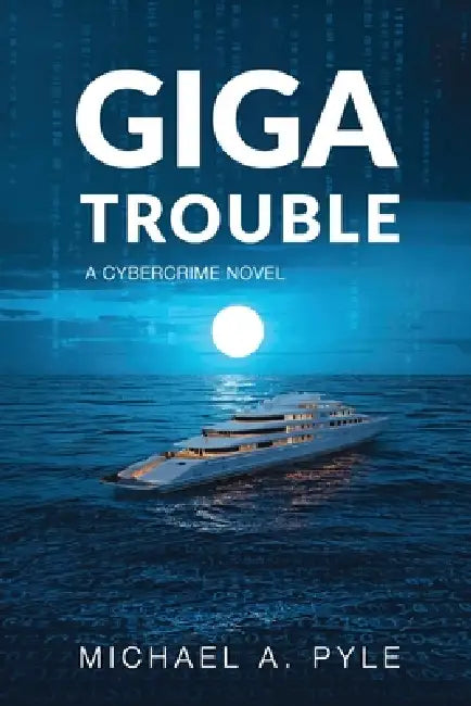 Giga Trouble: A cybercrime novel by Michael a. Pyle