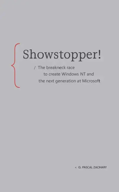 Showstopper!: The Breakneck Race to Create Windows NT and the Next Generation at Microsoft by G. Pascal Zachary