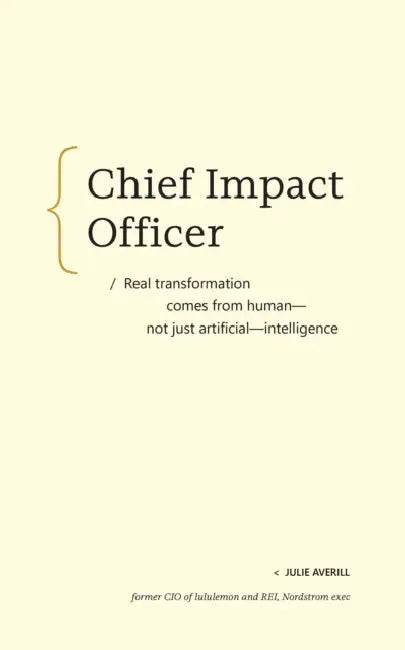 Chief Impact Officer: Real Transformation Comes from Human--Not Just Artificial--Intelligence by Julie Averill