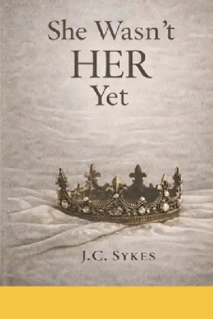 She Wasn't HER Yet: A Poetic Journey of Becoming by J. C. Sykes