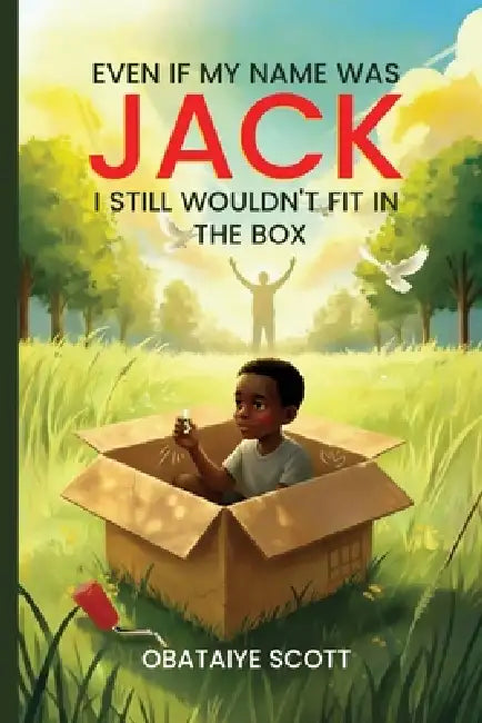 Even If My Name Was Jack, I Still Wouldn't Fit In The Box by Obataiye Scott