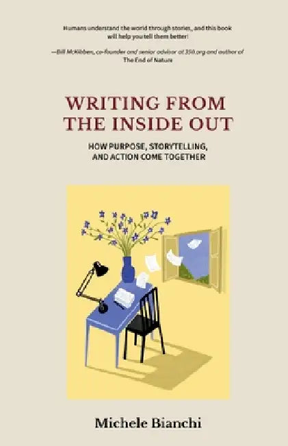 Writing From the Inside Out: How Purpose, Storytelling, and Action Come Together by Michele Bianchi, Elanor Dehart, Pauline Cremer