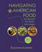 Navigating American Food: Eat Smarter. Feel Better. Live Longer. by Roxanne Koteles