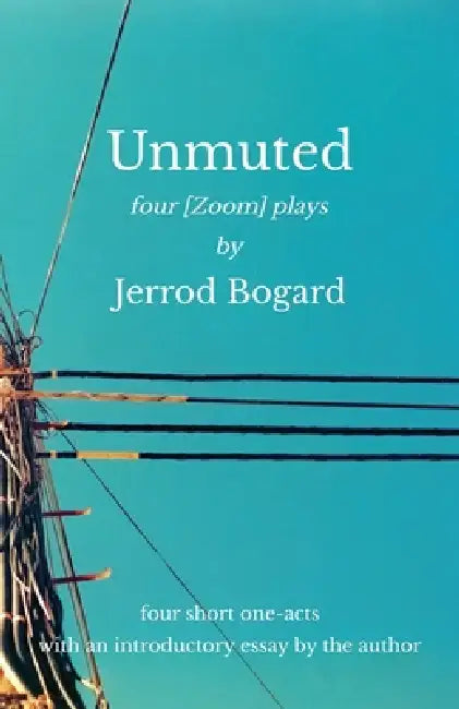 Unmuted: four [Zoom] plays by Jerrod Bogard