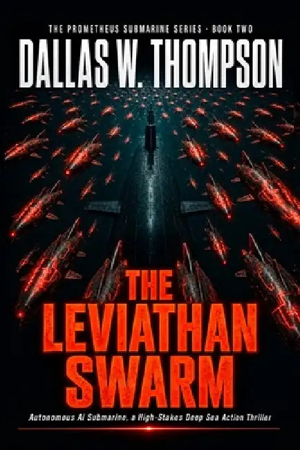 The Prometheus Submarine: The Leviathan Swarm: Autonomous AI Submarine, a High-Stakes Deep Sea Action Thriller by Dallas W. Thompson