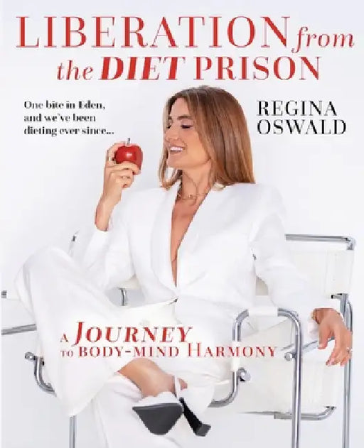 Liberation from the Diet Prison: A Journey to Body-Mind Harmony by Regina Oswald