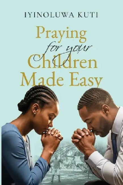 Praying for Your Children Made Easy by Kuti