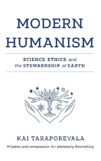 Modern Humanism: Science, Ethics, and the Stewardship of Earth by Kaikhushru V. Taraporevala