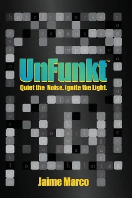 UnFunkt(TM): Quiet the Noise. Ignite the Light by Jaime Marco, Keri Langlois