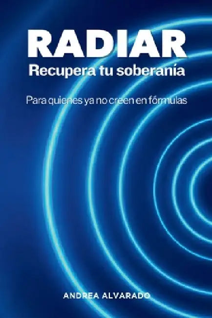 RADIAR Recupera tu soberanía: Para quienes ya no creen en fórmulas by Andrea Alvarado, Teresa Baró