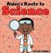 Aiden's Route to Science: A Route to STEM Adventure by Steven Downey