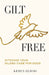 Gilt Free: Ditching Your Gilded Cage for Good by Keren Eldad
