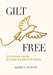 Gilt Free: Ditching Your Gilded Cage for Good by Keren Eldad