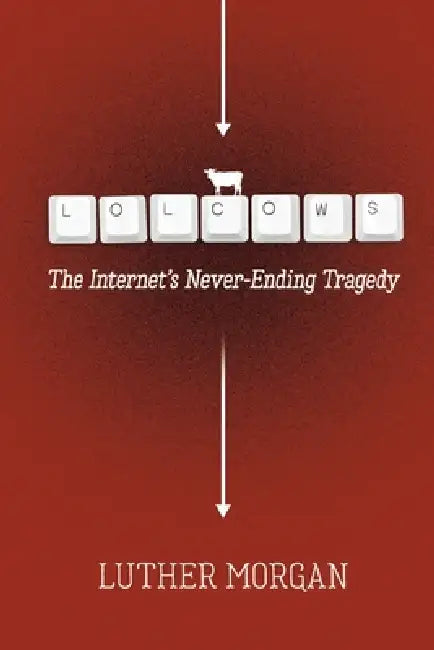 Lolcows: The Internet's Never-Ending Tragedy by Luther Morgan