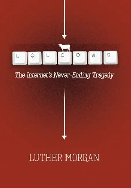 Lolcows: The Internet's Never-Ending Tragedy by Luther Morgan