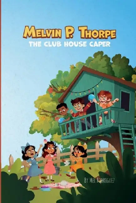 Melvin P. Thorpe: The Club House Caper An Early Reader Chapter Book for Ages 6 to 8 A Funny Mystery About Friendship, Teamwork & Imagination Gift for by Mel Rodriguez