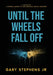 Until the Wheels Fall Off by Jr. Stephens Gary
