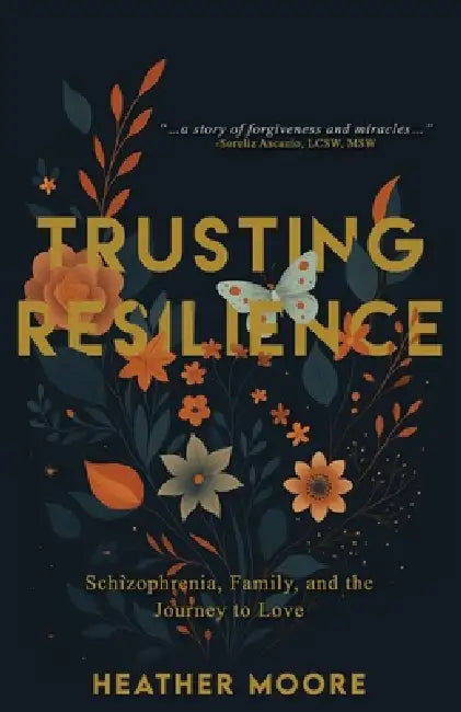 Trusting Resilience: Schizophrenia, Family, and the Journey to Love by Heather Moore
