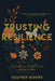 Trusting Resilience: Schizophrenia, Family, and the Journey to Love by Heather Moore
