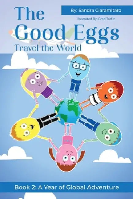 The Good Eggs Travel the World: Inspiring Kindness, Global Adventure, Helping Others by Sandra Ciaramitaro