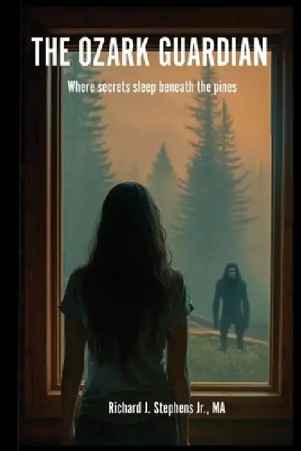 The Ozark Guardian: Where Secrets Sleep Beneath the Pines by Richard J. Stephens