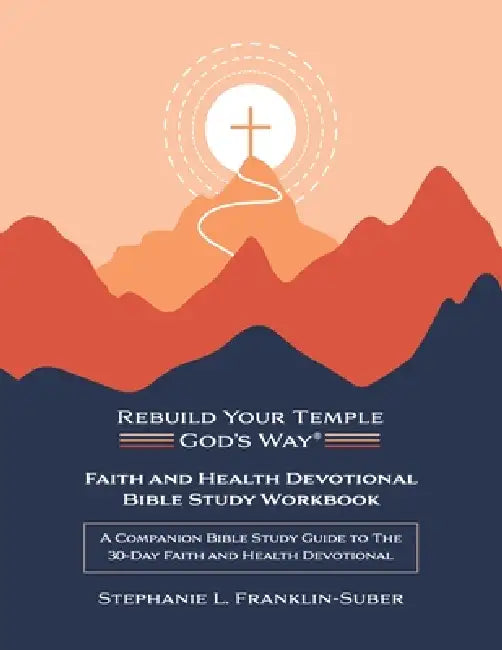 Faith and Health Devotional Bible Study Workbook: A Companion Bible Study Guide to the 30-Day Faith and Health Devotional by Stephanie L. Franklin-Suber