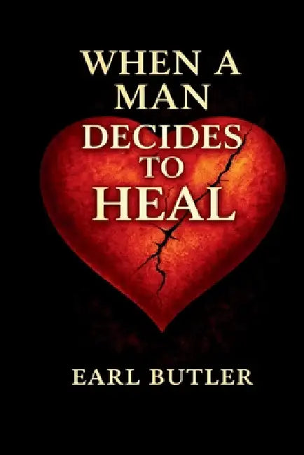 When A Man Decides To Heal by Earl Butler