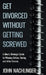Get Divorced Without Getting Screwed: A Man's Strategic Guide to Winning Before, During, and After Divorce by John Nachlinger