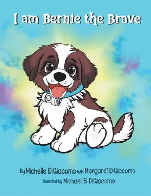 I Am Bernie the Brave by Michelle Digiacomo, Margaret Digiacomo, Michael B. Digiacomo