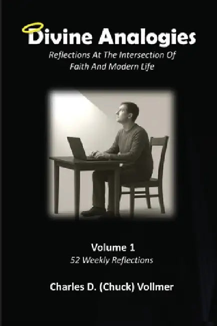 Divine Analogies Volume 1: Reflections at the Intersection of Faith and Modern Life by Charles Chuck D. Vollmer
