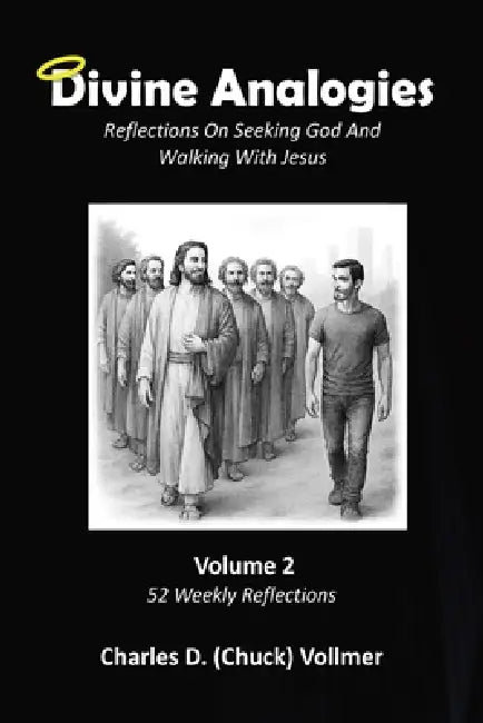 Divine Analogies Volume 2: Reflections on Seeking God and Walking with Jesus by Charles Chuck D. Vollmer